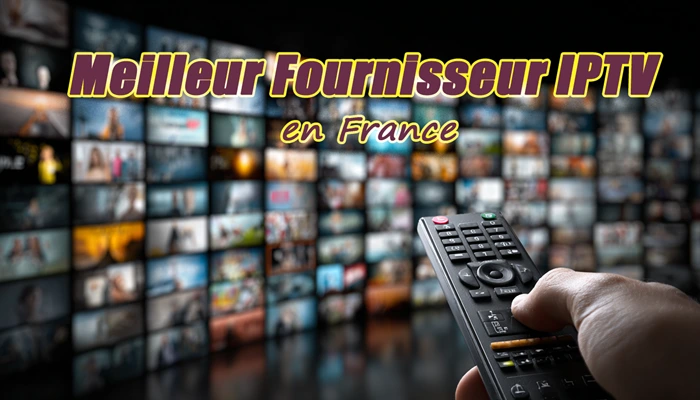 Meilleur Fournisseur IPTV en France