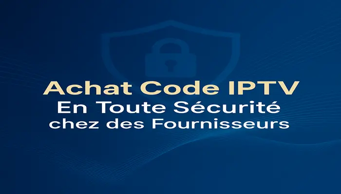 achat code iptv En Toute sécurité chez des Fourni